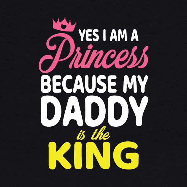 Yes I Am A Princess Because My Daddy Is The King Father Papa by bakhanh123